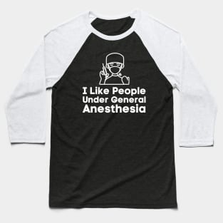 I Like People Under General Anesthesia Baseball T-Shirt